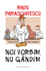 Paraschivescu R. Noi vorbim, nu gandim