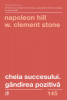 Hill N. Cheia succesului. Gandirea pozitiva. Ed.2