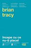 Tracy B. Incepe cu ce nu-ti place. Ed.3 (Carti cheie)(102)