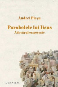 Plesu A. Parabolele lui Iisus. Adevarul ca poveste