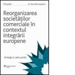 Lupulescu A-M. Reorganizarea societatilor comerciale in contxtul integrarii europene. Strategii si cadrul juridic