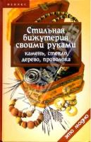 Горяинова О. Стильная бижутерия своими руками. камень, стекло, дерево, проволока Это модно