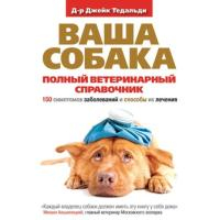 Тедальди Д. КБтв.Ваша собака. Полный ветеринарный справочник. 150 симптомов заболеваний и способы иx лечения