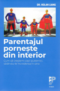 Liang H. Parentajul porneste din interior. Cum sa crestem copii puternici...(PPPP)