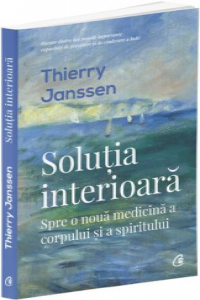 Janssen T. Solutia interioara. Spre o noua medicina a corpului si a spiritului. Ed.2