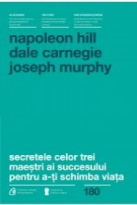 Hill N., Carnegie D., Murphy J. Secretele celor trei maestri ai succesului pentru a ti schimba viata