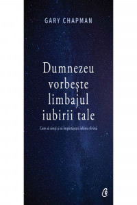 Chapman G. Dumnezeu vorbeste limbajul iubirii tale. Cum sa simti