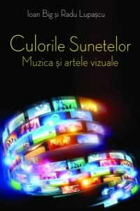 Big I., Lupascu R. Culorile Sunetelor. Muzica si artele vizuale