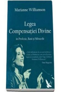 Williamson M. Legea Compensatiei Divine in Profesie, Bani si Miracole