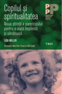 Miller L. Copilul si spiritualitatea. Noua stiinta a parentajului