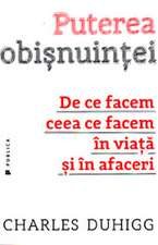 Duhigg Ch. Puterea obisnuintei. De ce facem ceea ce facem in viata si in afaceri