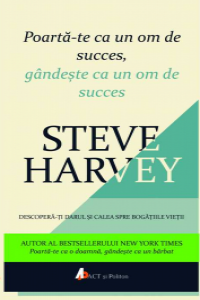 Harvey S. Poarta-te ca un om de succes, gandeste ca un om de succes