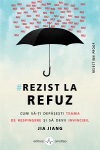 Jiang J. Rezist la refuz. Cum sa-ti depasesti teama... (Rejection proof)