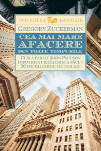 Zuckerman G. Cea mai mare afacere din toate timpurile. Cum a pariat...(Povestea banilor)
