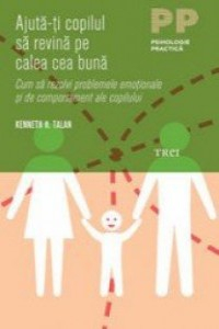 Talan K. Ajuta-ti copilul sa revina pe calea cea buna (Psihologie practica)