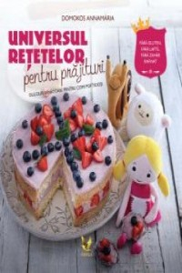 Domokos A. Universul retetelor pentru prajituri (Fara gluten...)