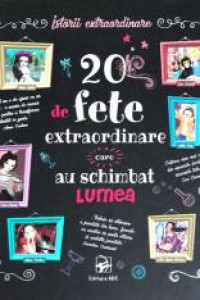 Troiano R. 20 de fete extraordinare care au schimbat lumea (istorii extraordinare)