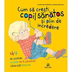 Moore-Mallinos J. Cum sa cresti copil sanatos si plin de incredere. 44 de lucruri