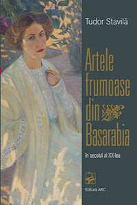 Stavila T. Artele frumoase din Basarabia in secolul al XX-lea