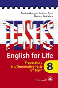 Lungu S., Buzu S., Bescheru M. Cl.8: Tests. English for Life. Preparatoy and Summative Tests 8 th form