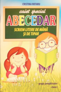 Rotaru C. Abecedar. Caiet special. Scriem litere de mana si de tipar. Grupa pregatitoare-clasa 1