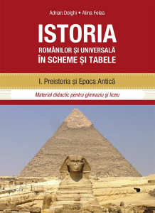 Dolghi A., Felea A. Istoria romanilor si universala in scheme si tabele. I. Preistoria si epoca antica. Material didactic penru gimnaziu si liceu