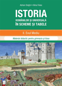 Dolghi A., Felea A. Istoria romanilor si universala in scheme si tabele. II. Evul mediu. Material didactic penru gimnaziu si liceu