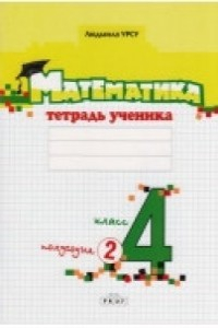 Урсу Л. 4 кл. 2 полугодие. Математика. Тетрадь