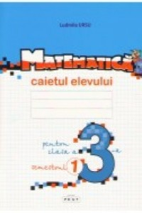 Ursu L. CL. 3. Semestrul 1. Matematica. Caietul elevului