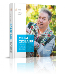 Slivca T. Mihai Ciobanu. Cantecele de acasa ma poarta prin lume