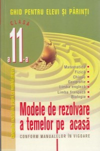 Cl. 11. Modele de rezolvare a temelor pe acasa. Ghid pentru elevi si parinti