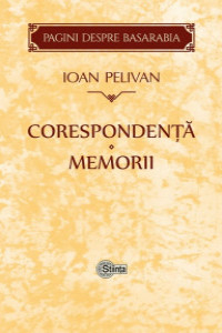 Pelivan I. Corspondenta. Memorii (Pagini despre Basarabia)