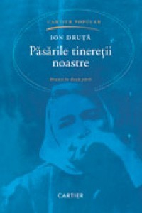 Druta I. Pasarile tineretii noastre. Drama in doua parti. Cartier popular (Seria de autor)