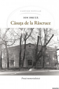 Druta I. Casuta de la Rascruce. Proza memorialistica (Cartier popular)