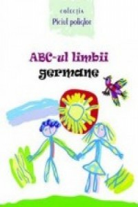 Bujor A., Papuc E. ABC-ul limbii germane Colectia Piciul poliglot